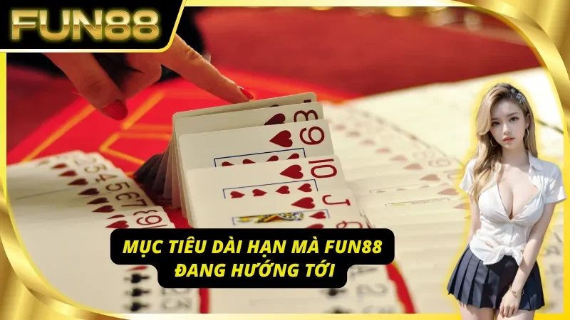 Giới thiệu tầm nhìn dài hạn cùng định hướng của Fun88