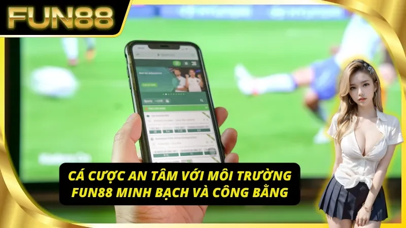 Trải nghiệm môi trường chơi minh bạch và công bằng của trò chơi Fun88
